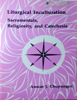 LITURGICAL INCULTURATION: SACRAMENTALS, RELIGIOSITY, AND CATECHESIS